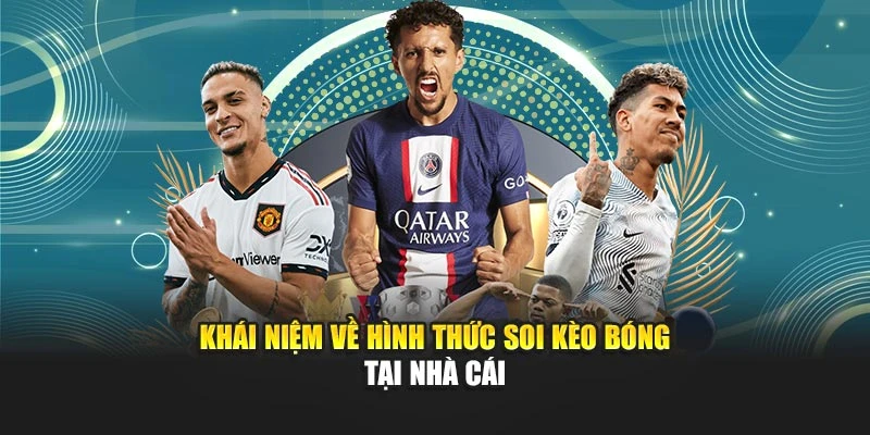 Khái niệm về hình thức soi kèo bóng tại nhà cái